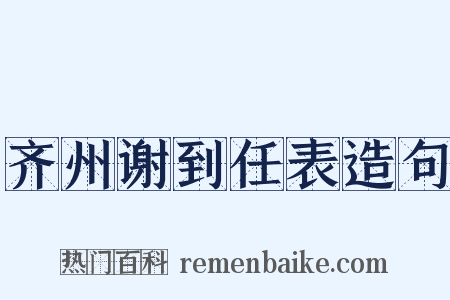 齐州谢到任表造句是什么意思的图片